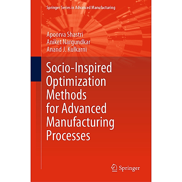 Springer Series in Advanced Manufacturing / Socio-Inspired Optimization Methods for Advanced Manufacturing Processes, Apoorva Shastri, Aniket Nargundkar, Anand J. Kulkarni