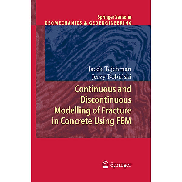 Springer Series in Geomechanics and Geoengineering / Continuous and Discontinuous Modelling of Fracture in Concrete Using FEM, Jacek Tejchman, Jerzy Bobinski