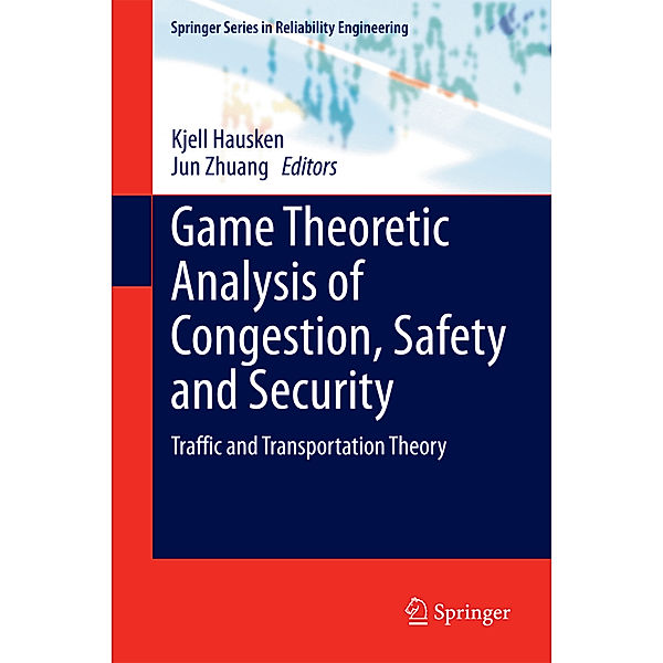 Springer Series in Reliability Engineering / Game Theoretic Analysis of Congestion, Safety and Security