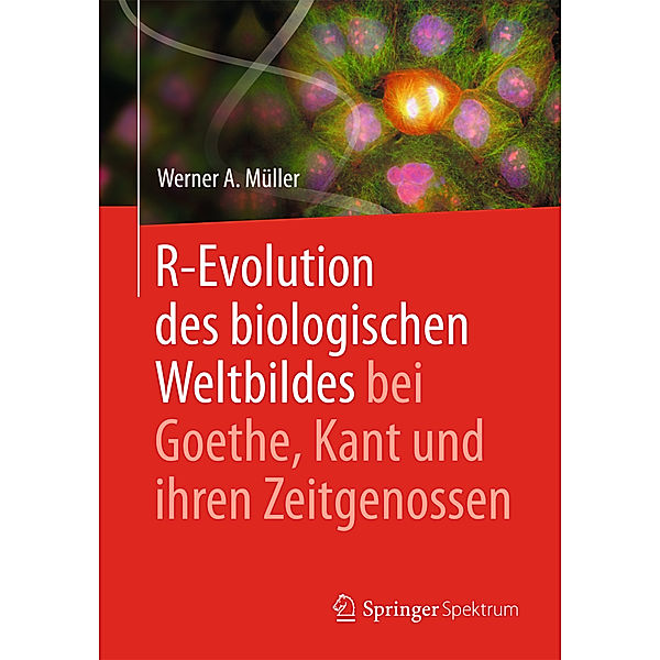 Springer Spektrum / R-Evolution - des biologischen Weltbildes bei Goethe, Kant und ihren Zeitgenossen, Werner A. Müller