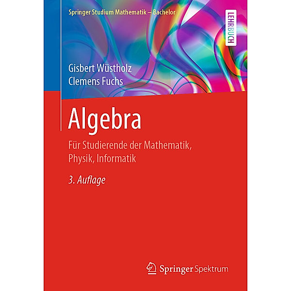 Springer Studium Mathematik (Bachelor) / Algebra, Gisbert Wüstholz, Clemens Fuchs