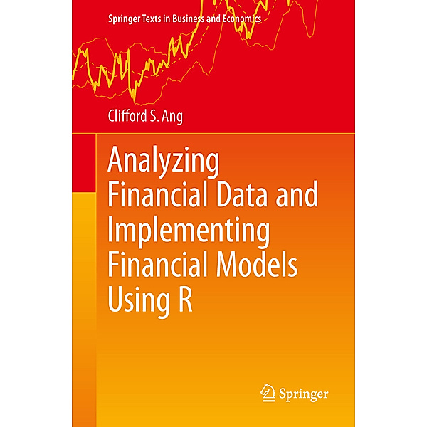 Springer Texts in Business and Economics / Analyzing Financial Data and Implementing Financial Models Using R, Clifford S. Ang
