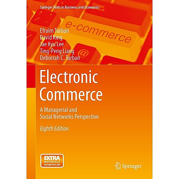 Springer Texts in Business and Economics / Electronic Commerce, Efraim Turban, David King, Jae Kyu Lee, Ting-Peng Liang, Deborrah C. Turban, Ramesh Sharda