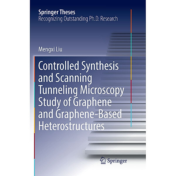 Springer Theses / Controlled Synthesis and Scanning Tunneling Microscopy Study of Graphene and Graphene-Based Heterostructures, Mengxi Liu