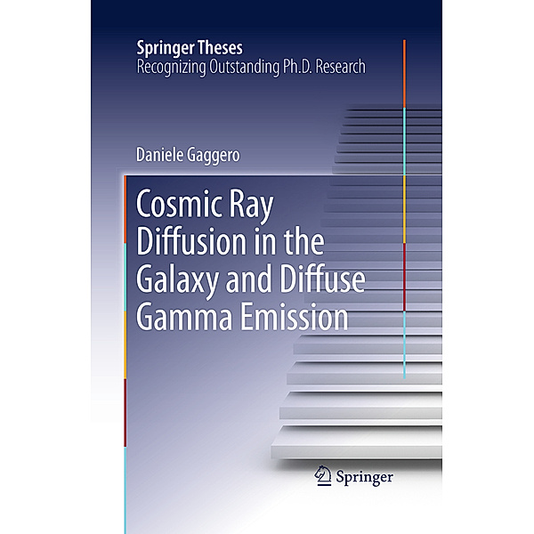 Springer Theses / Cosmic Ray Diffusion in the Galaxy and Diffuse Gamma Emission, Daniele Gaggero