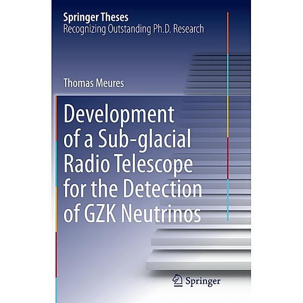 Springer Theses / Development of a Sub-glacial Radio Telescope for the Detection of GZK Neutrinos, Thomas Meures