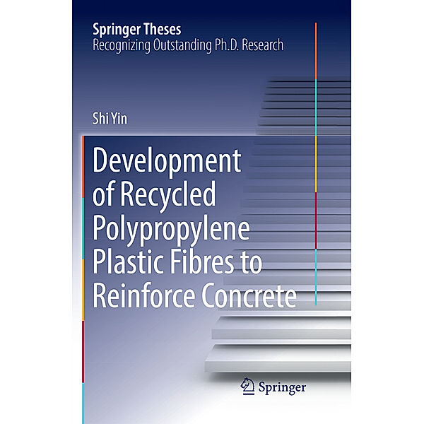 Springer Theses / Development of Recycled Polypropylene Plastic Fibres to Reinforce Concrete, Shi Yin