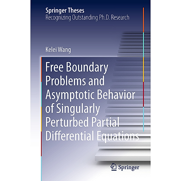Springer Theses / Free Boundary Problems and Asymptotic Behavior of Singularly Perturbed Partial Differential Equations, Kelei Wang
