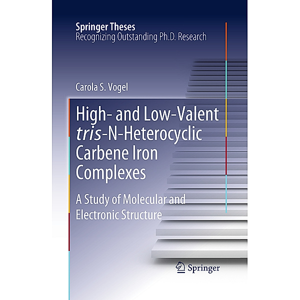 Springer Theses / High- and Low-Valent tris-N-Heterocyclic Carbene Iron Complexes, Carola S. Vogel