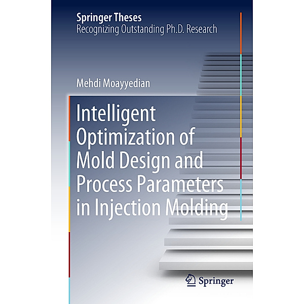 Springer Theses / Intelligent Optimization of Mold Design and Process Parameters in Injection Molding, Mehdi Moayyedian