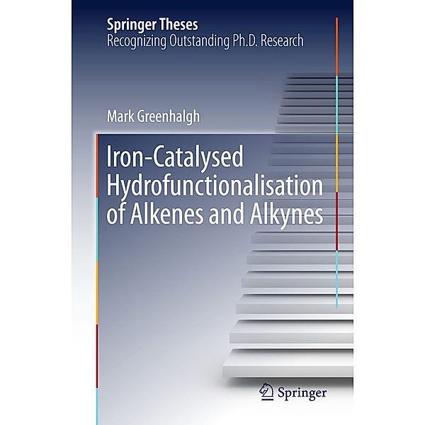 Springer Theses / Iron-Catalysed Hydrofunctionalisation of Alkenes and Alkynes, Mark Greenhalgh