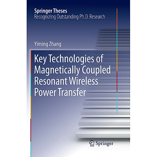 Springer Theses / Key Technologies of Magnetically-Coupled Resonant Wireless Power Transfer, Yiming Zhang