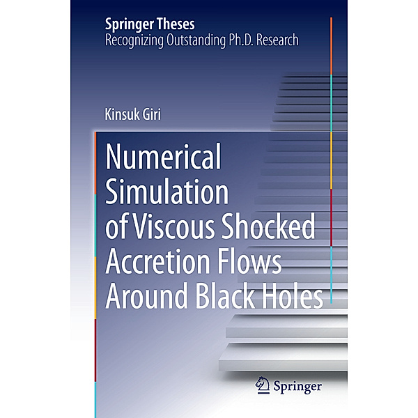 Springer Theses / Numerical Simulation of Viscous Shocked Accretion Flows Around Black Holes, Kinsuk Giri