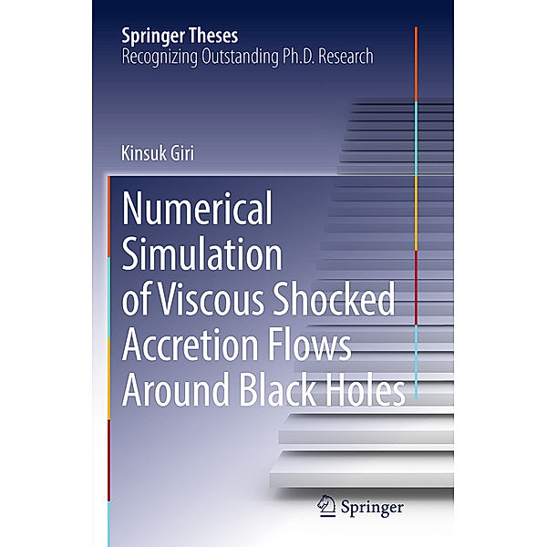 Springer Theses / Numerical Simulation of Viscous Shocked Accretion Flows Around Black Holes, Kinsuk Giri