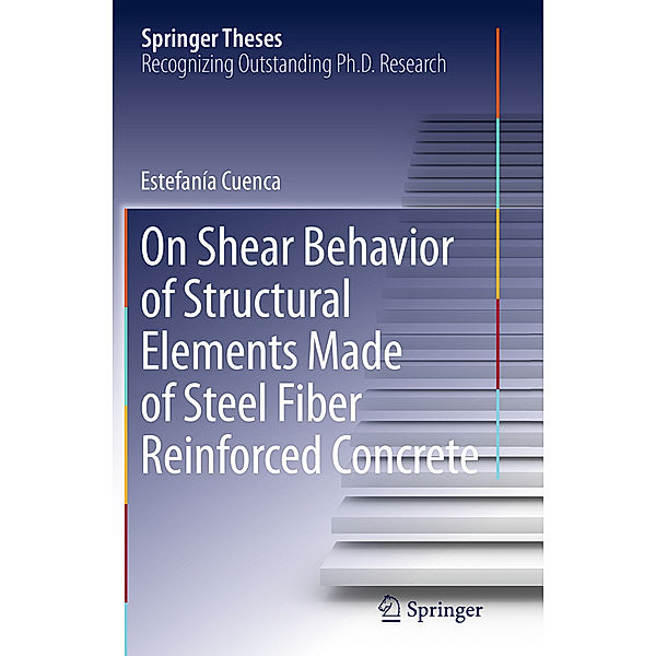 Springer Theses / On Shear Behavior of Structural Elements Made of Steel Fiber Reinforced Concrete, Estefanía Cuenca