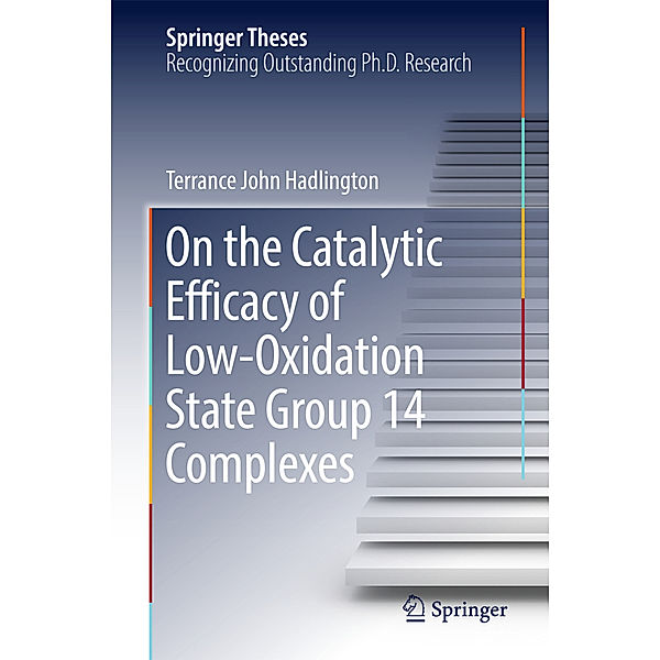 Springer Theses / On the Catalytic Efficacy of Low-Oxidation State Group 14 Complexes, Terrance John Hadlington