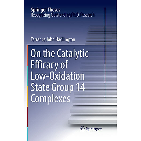 Springer Theses / On the Catalytic Efficacy of Low-Oxidation State Group 14 Complexes, Terrance John Hadlington