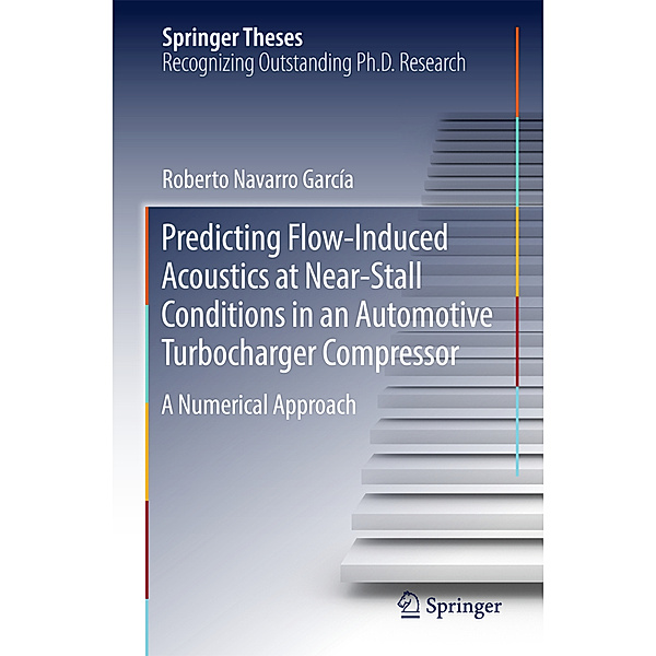 Springer Theses / Predicting Flow-Induced Acoustics at Near-Stall Conditions in an Automotive Turbocharger Compressor, Roberto Navarro García