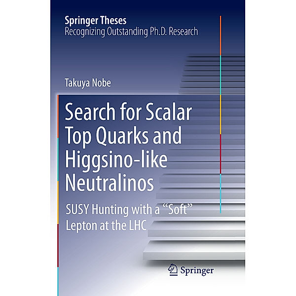 Springer Theses / Search for Scalar Top Quarks and Higgsino-Like Neutralinos, Takuya Nobe