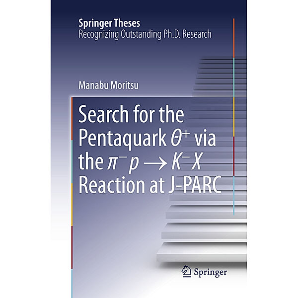 Springer Theses / Search for the Pentaquark  + via the pi-p   K-X Reaction at J-PARC, Manabu Moritsu