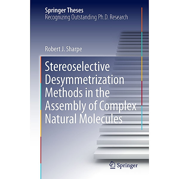 Springer Theses / Stereoselective Desymmetrization Methods in the Assembly of Complex Natural Molecules, Robert Sharpe