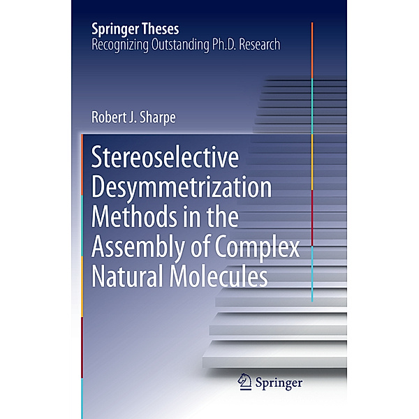 Springer Theses / Stereoselective Desymmetrization Methods in the Assembly of Complex Natural Molecules, Robert.J Sharpe