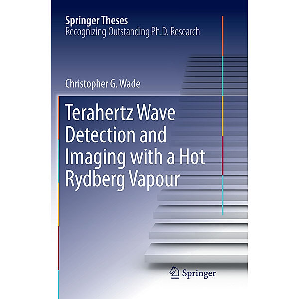 Springer Theses / Terahertz Wave Detection and Imaging with a Hot Rydberg Vapour, Christopher G. Wade