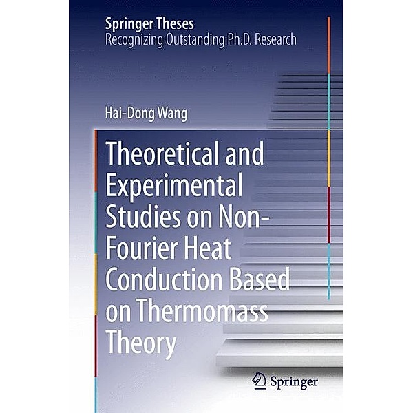 Springer Theses / Theoretical and Experimental Studies on Non-Fourier Heat Conduction Based on Thermomass Theory, Hai-Dong Wang