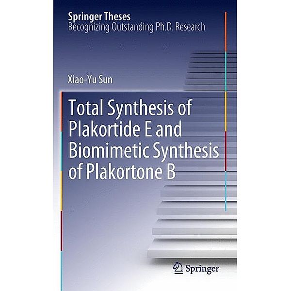 Springer Theses / Total Synthesis of Plakortide E and Biomimetic Synthesis of Plakortone B, Xiao-Yu Sun