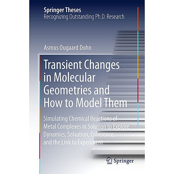 Springer Theses / Transient Changes in Molecular Geometries and How to Model Them, Asmus O. Dohn