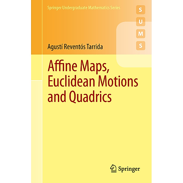 Springer Undergraduate Mathematics Series / Affine Maps, Euclidean Motions and Quadrics, Agustí Reventós Tarrida