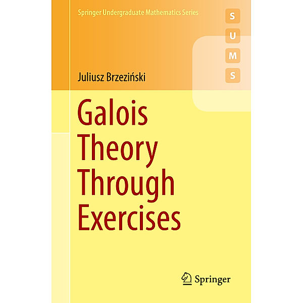 Springer Undergraduate Mathematics Series / Galois Theory Through Exercises, Juliusz Brzezinski