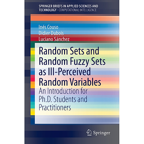 SpringerBriefs in Applied Sciences and Technology / Random Sets and Random Fuzzy Sets as Ill-Perceived Random Variables, Inés Couso, Didier Dubois, Luciano Sánchez