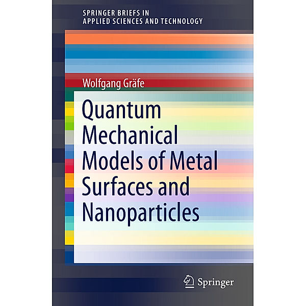 SpringerBriefs in Applied Sciences and Technology / Quantum Mechanical Models of Metal Surfaces and Nanoparticles, Wolfgang Gräfe