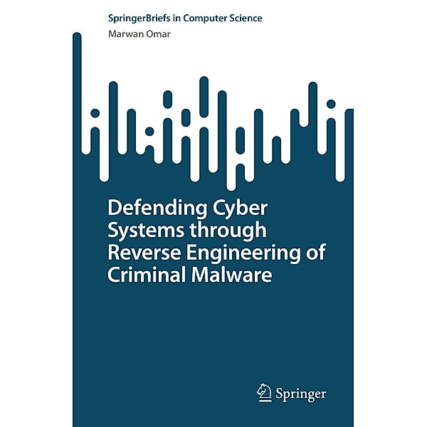 SpringerBriefs in Computer Science / Defending Cyber Systems through Reverse Engineering of Criminal Malware, Marwan Omar