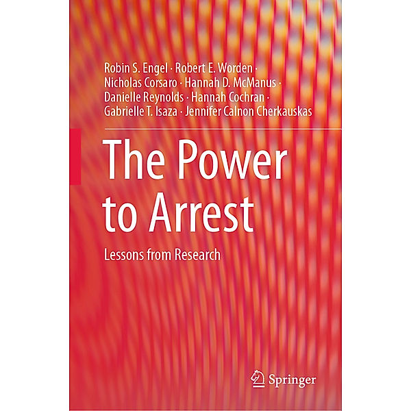 SpringerBriefs in Criminology / The Power to Arrest, Robin S. Engel, Robert E. Worden, Nicholas Corsaro