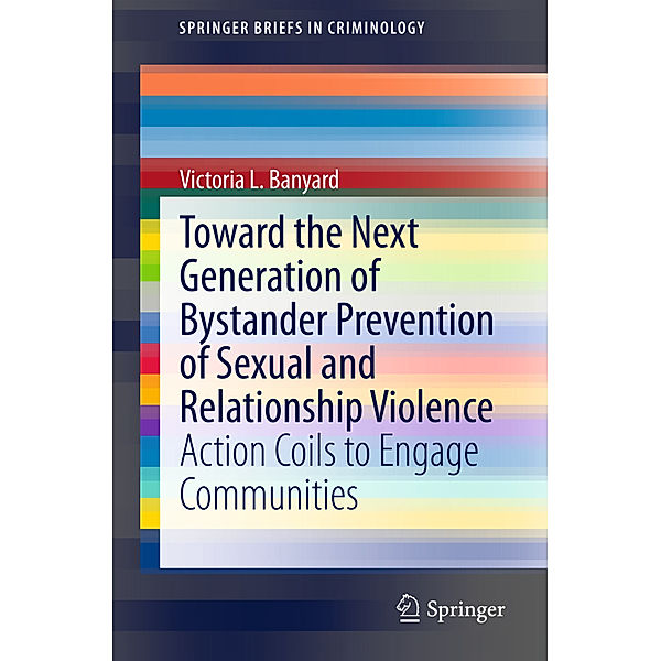 SpringerBriefs in Criminology / Toward the Next Generation of Bystander Prevention of Sexual and Relationship Violence, Victoria L. Banyard