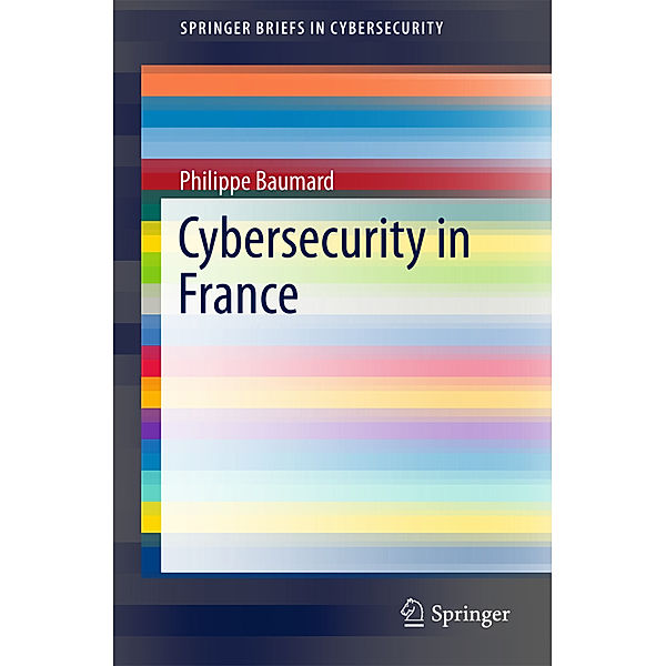 SpringerBriefs in Cybersecurity / Cybersecurity in France, Philippe Baumard