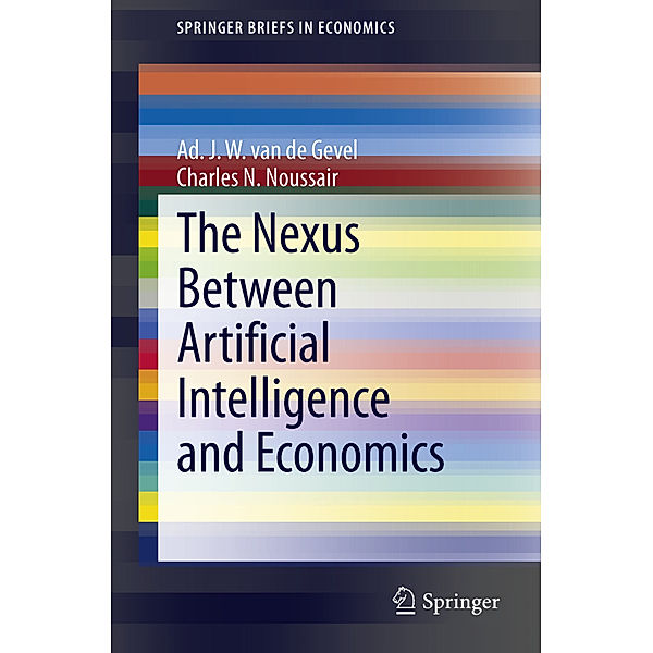 SpringerBriefs in Economics / The Nexus between Artificial Intelligence and Economics, Ad J. W. van de Gevel, Charles N. Noussair