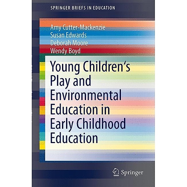 SpringerBriefs in Education / Young Children's Play and Environmental Education in Early Childhood Education, Amy Cutter-Mackenzie, Susan Edwards, Deborah Moore, Wendy Boyd