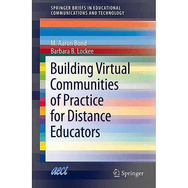 SpringerBriefs in Educational Communications and Technology / Building Virtual Communities of Practice for Distance Educators, M. Aaron Bond, Barbara B. Lockee