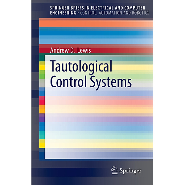 SpringerBriefs in Electrical and Computer Engineering / Tautological Control Systems, Andrew Lewis