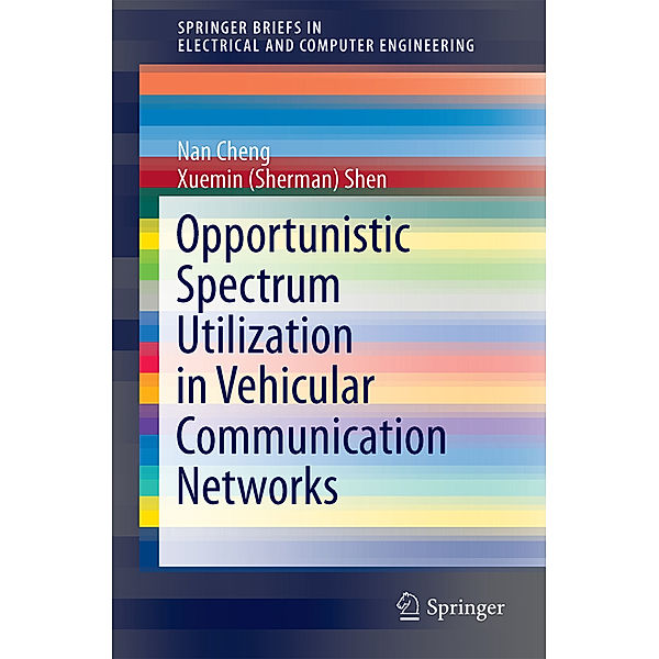 SpringerBriefs in Electrical and Computer Engineering / Opportunistic Spectrum Utilization in Vehicular Communication Networks, Nan Cheng, Xuemin Sherman Shen