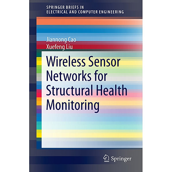 SpringerBriefs in Electrical and Computer Engineering / Wireless Sensor Networks for Structural Health Monitoring, Jiannong Cao, Xuefeng Liu