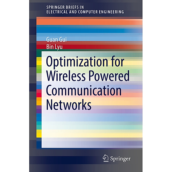 SpringerBriefs in Electrical and Computer Engineering / Optimization for Wireless Powered Communication Networks, Guan Gui, Bin Lyu
