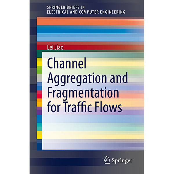 SpringerBriefs in Electrical and Computer Engineering / Channel Aggregation and Fragmentation for Traffic Flows, Lei Jiao