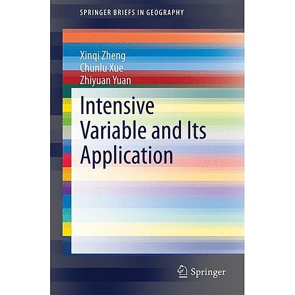 SpringerBriefs in Geography / Intensive Variable and Its Application, Xinqi Zheng, Chunlu Xue, Zhiyuan Yuan