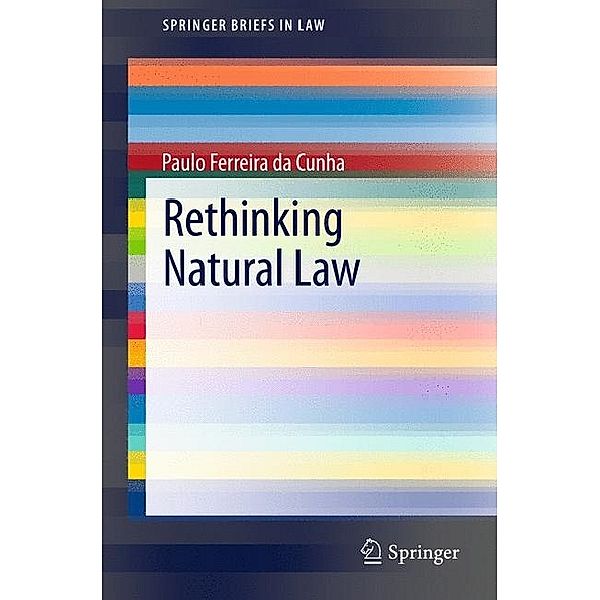 SpringerBriefs in Law / Rethinking Natural Law, Paulo Ferreira Da Cunha