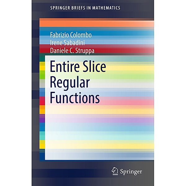 SpringerBriefs in Mathematics / Entire Slice Regular Functions, Fabrizio Colombo, Irene Sabadini, Daniele C. Struppa