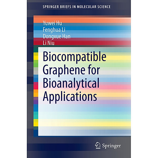 SpringerBriefs in Molecular Science / Biocompatible Graphene for Bioanalytical Applications, Yuwei Hu, Fenghua Li, Dongxue Han, Li Niu